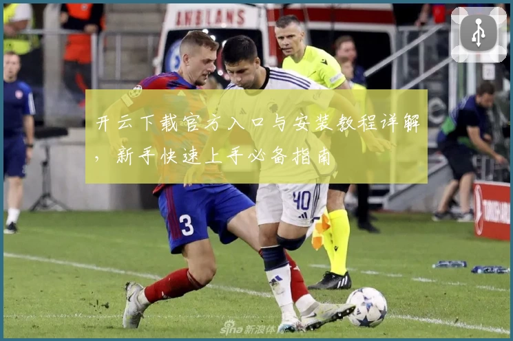 开云下载官方入口与安装教程详解,新手快速上手必备指南