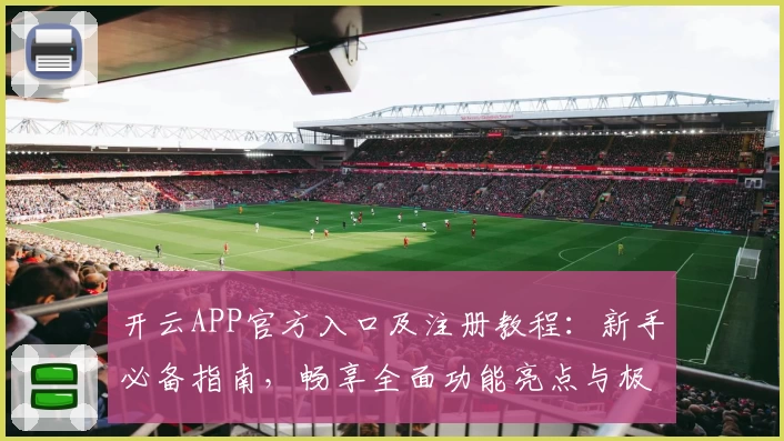 开云APP官方入口及注册教程：新手必备指南，畅享全面功能亮点与极致体验