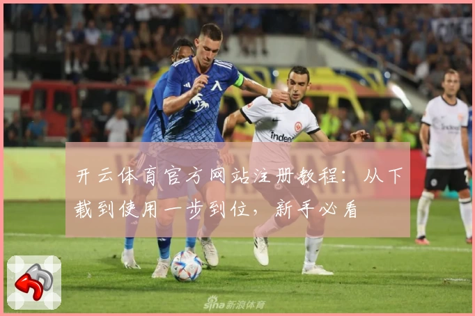 开云体育官方网站注册教程：从下载到使用一步到位，新手必看