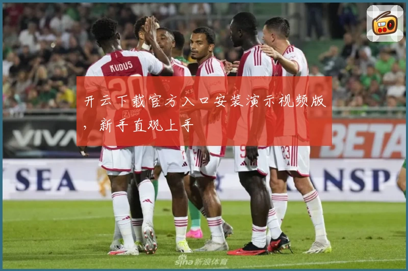 开云下载官方入口安装演示视频版,新手直观上手