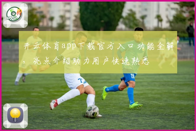 开云体育app下载官方入口功能全解,亮点介绍助力用户快速熟悉