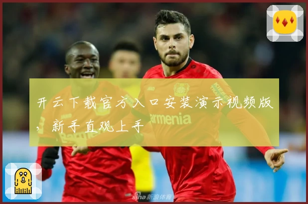 开云下载官方入口安装演示视频版,新手直观上手